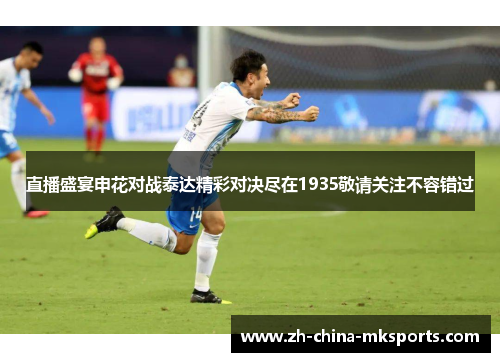 直播盛宴申花对战泰达精彩对决尽在1935敬请关注不容错过